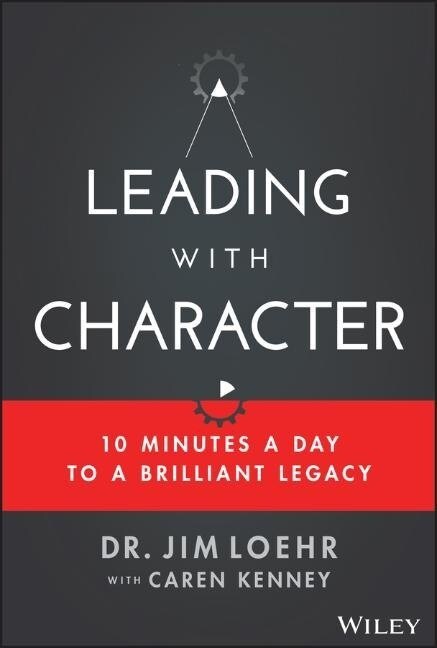 Leading with Character: 10 Minutes a Day to a Brilliant Legacy (Hardcover)