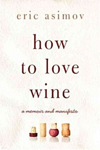 How to Love Wine: A Memoir and Manifesto (Hardcover)