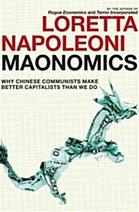 Maonomics: Why Chinese Communists Make Better Capitalists Than We Do (Paperback)