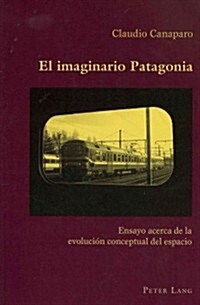 El Imaginario Patagonia: Ensayo Acerca de la Evoluci? Conceptual del Espacio (Paperback)