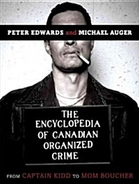 The Encyclopedia of Canadian Organized Crime: From Captain Kidd to Mom Boucher (Paperback, Revised)