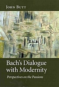 Bachs Dialogue with Modernity : Perspectives on the Passions (Paperback)