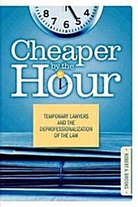 Cheaper by the Hour: Temporary Lawyers and the Deprofessionalization of the Law (Paperback)