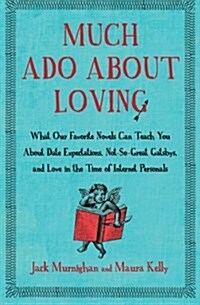Much Ado about Loving: What Our Favorite Novels Can Teach You about Date Expectations, Not So-Great Gatsbys, and Love in the Time of Internet (Paperback)