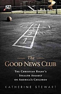 The Good News Club: The Religious Rights Stealth Assault on Americas Children (Paperback)