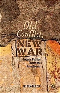 Old Conflict, New War : Israels Politics Toward the Palestinians (Hardcover)