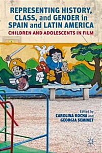 Representing History, Class, and Gender in Spain and Latin America : Children and Adolescents in Film (Hardcover)