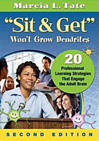 Sit & Get Wont Grow Dendrites: 20 Professional Learning Strategies That Engage the Adult Brain (Paperback, 2)