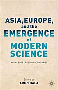 Asia, Europe, and the Emergence of Modern Science : Knowledge Crossing Boundaries (Hardcover)