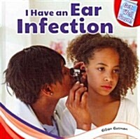 I Have an Ear Infection (Library Binding)