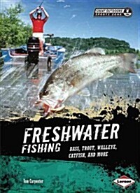 Freshwater Fishing: Bass, Trout, Walleye, Catfish, and More (Library Binding)