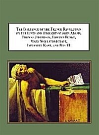 The Influence of the French Revolution on the Lives and Thought of John Adams, Thomas Jefferson, Edmund Burke, Mary Wollstonecraft, Immanuel Kant (Hardcover)