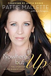 Nowhere But Up: The Story of Justin Biebers Mom (Hardcover)