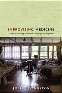 Improvising Medicine: An African Oncology Ward in an Emerging Cancer Epidemic (Paperback)