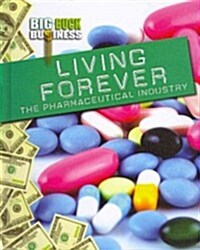 Living Forever: The Pharmaceutical Industry (Library Binding)