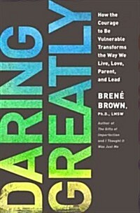 Daring Greatly: How the Courage to Be Vulnerable Transforms the Way We Live, Love, Parent, and Lead (Hardcover)