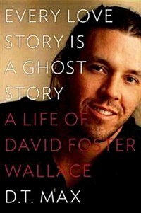 Every Love Story Is a Ghost Story: A Life of David Foster Wallace (Hardcover)