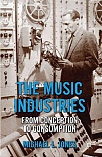 The Music Industries : from Conception to Consumption (Hardcover)