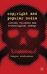 Copyright and Popular Media : Liberal Villains and Technological Change (Hardcover)
