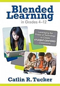 Blended Learning in Grades 4-12: Leveraging the Power of Technology to Create Student-Centered Classrooms (Paperback)