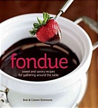 Fondue: Sweet and Savory Recipes for Gathering Around the Table (Hardcover)