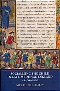 Socialising the Child in Late Medieval England, C. 1400-1600 (Hardcover)