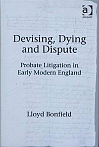 Devising, Dying and Dispute : Probate Litigation in Early Modern England (Hardcover)