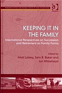 Keeping it in the Family : International Perspectives on Succession and Retirement on Family Farms (Hardcover)