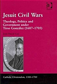 Jesuit Civil Wars : Theology, Politics and Government Under Tirso Gonzalez (1687-1705) (Hardcover)