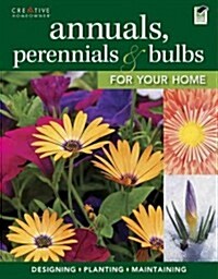 Annuals, Perennials & Bulbs for Your Home: Designing, Planting & Maintaining Your Flower Garden (Paperback)