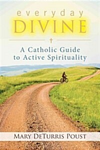 Everyday Divine: A Catholic Guide to Spirituality (Paperback)