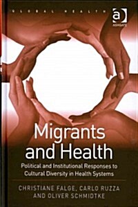 Migrants and Health : Political and Institutional Responses to Cultural Diversity in Health Systems (Hardcover)