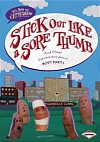 Stick Out Like a Sore Thumb: And Other Expressions about Body Parts (Library Binding)