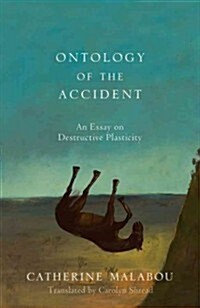 The Ontology of the Accident : An Essay on Destructive Plasticity (Hardcover)