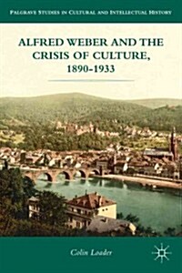 Alfred Weber and the Crisis of Culture, 1890-1933 (Hardcover)