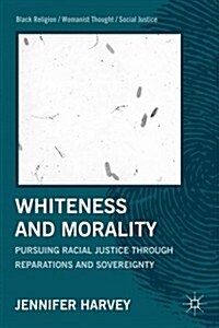 Whiteness and Morality : Pursuing Racial Justice Through Reparations and Sovereignty (Paperback)