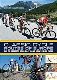 Classic Cycle Routes of Europe: The 25 Greatest Road Cycling Races and How to Ride Them (Paperback)