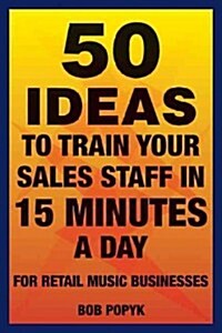 50 Ideas to Train Your Sales Staff in 15 Minutes a Day: For Retail Music Businesses (Paperback)