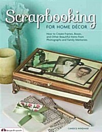 Scrapbooking for Home Decor: How to Create Frames, Boxes and Other Beautiful Items from Photographs and Family Memories (Paperback)