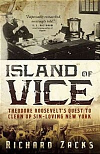 Island of Vice: Theodore Roosevelts Quest to Clean Up Sin-Loving New York (Paperback)