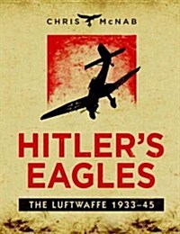 Hitlers Eagles : The Luftwaffe 1933-45 (Hardcover)