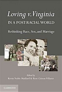 Loving V. Virginia in a Post-Racial World : Rethinking Race, Sex, and Marriage (Paperback)