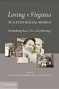 Loving V. Virginia in a Post-Racial World : Rethinking Race, Sex, and Marriage (Hardcover)