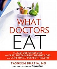 What Doctors Eat: Tips, Recipes, and the Ultimate Eating Plan for Lasting Weight Loss and Perfect Health (Hardcover)