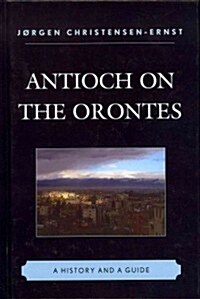 Antioch on the Orontes: A History and a Guide (Hardcover)