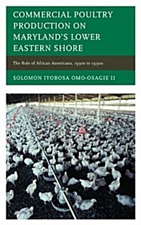 Commercial Poultry Production on Marylands Lower Eastern Shore: The Role of African Americans, 1930s to 1990s (Hardcover)