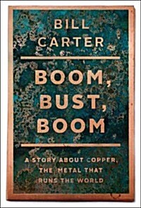Boom, Bust, Boom: A Story about Copper, the Metal That Runs the World (Hardcover)