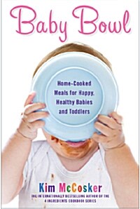 Baby Bowl: Home-Cooked Meals for Happy, Healthy Babies and Toddlers (Paperback, Original)