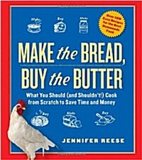 Make the Bread, Buy the Butter: What You Should (and Shouldnt) Cook from Scratch to Save Time and Money (Paperback)