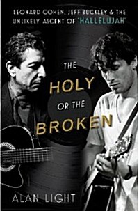 The Holy or the Broken: Leonard Cohen, Jeff Buckley, and the Unlikely Ascent of Hallelujah (Hardcover)